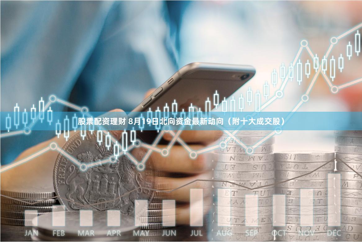 股票配资理财 8月19日北向资金最新动向（附十大成交股）