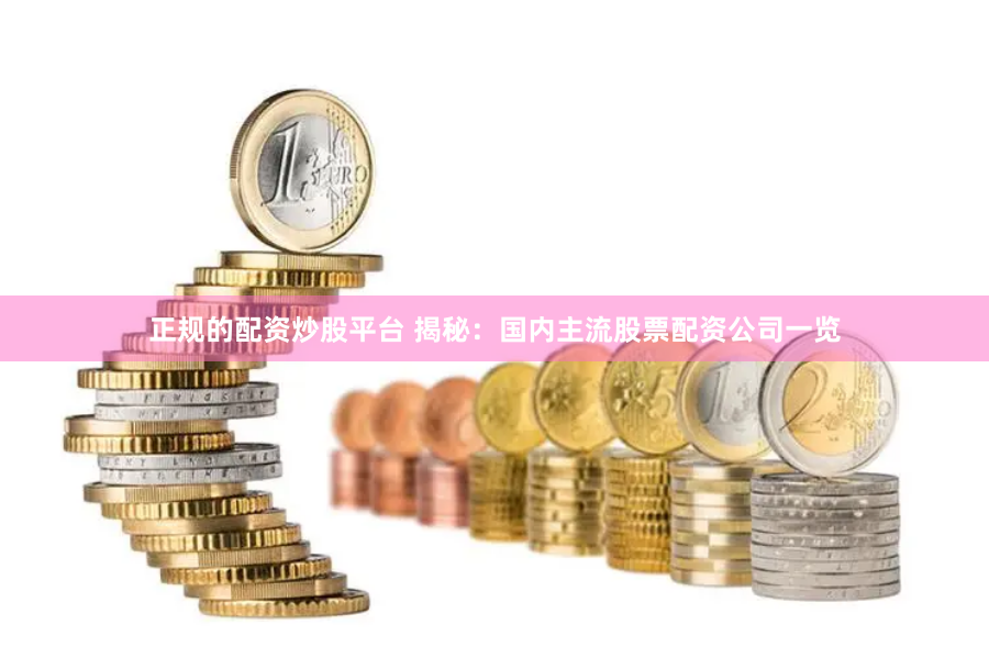 正规的配资炒股平台 揭秘：国内主流股票配资公司一览