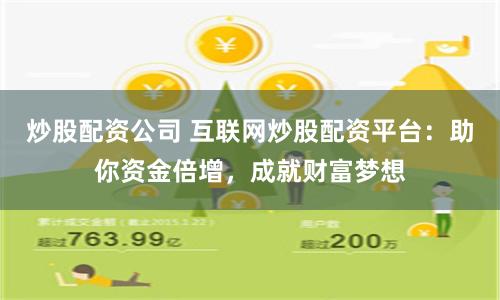 炒股配资公司 互联网炒股配资平台:助你资金倍增,成就财富梦想