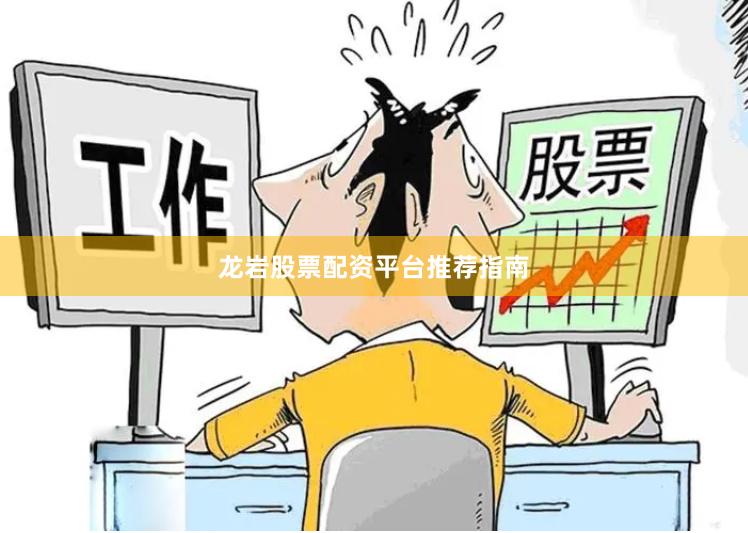 龙岩股票配资平台推荐指南