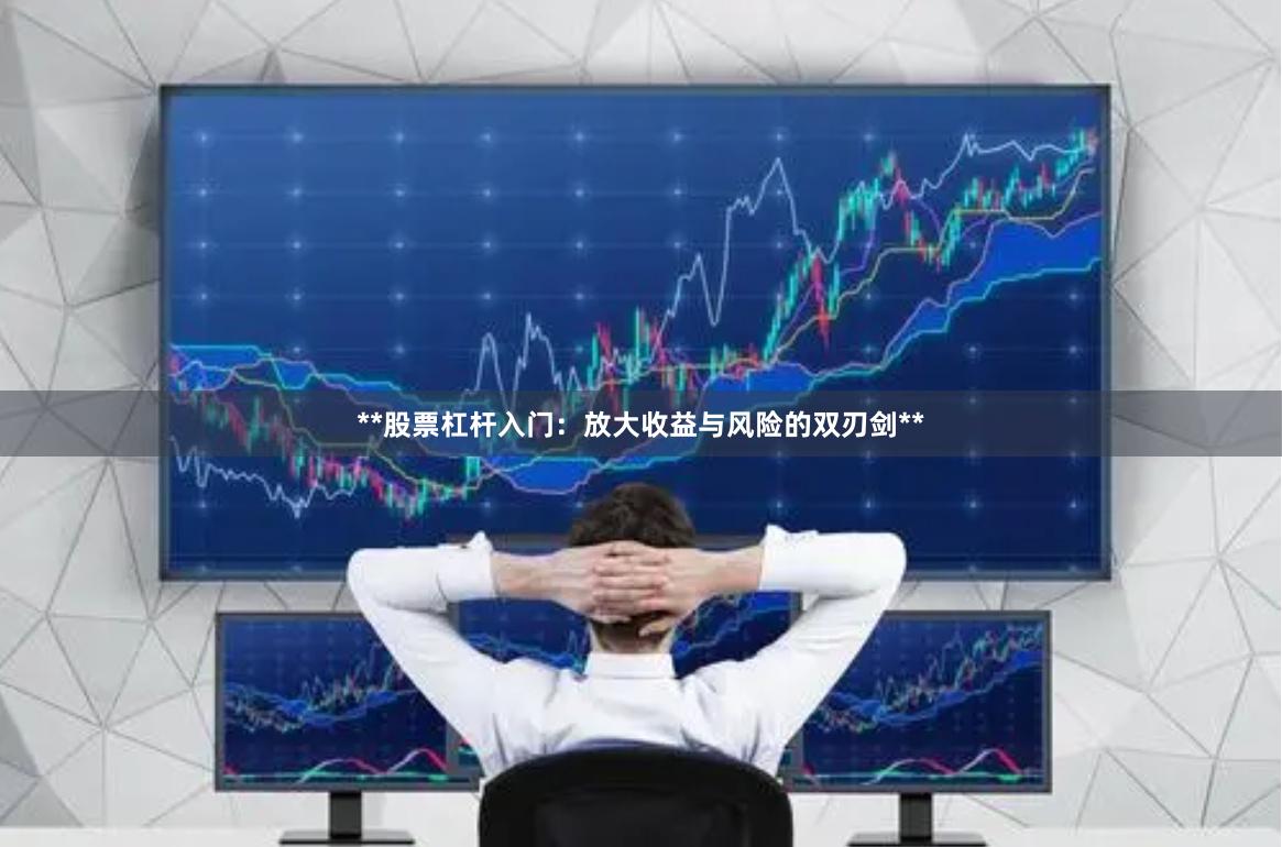 **股票杠杆入门：放大收益与风险的双刃剑**